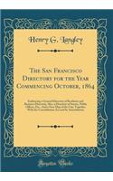 The San Francisco Directory for the Year Commencing October, 1864: Embracing a General Directory of Residents and Business Directory; Also, a Directory of Streets, Public Offices, Etc., And a New Map of the City; Together With the Consolidation Act
