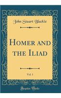 Homer and the Iliad, Vol. 1 (Classic Reprint)