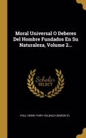 Moral Universal O Deberes Del Hombre Fundados En Su Naturaleza, Volume 2...