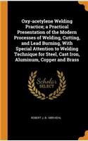 Oxy-acetylene Welding Practice; a Practical Presentation of the Modern Processes of Welding, Cutting, and Lead Burning, With Special Attention to Welding Technique for Steel, Cast Iron, Aluminum, Copper and Brass