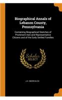 Biographical Annals of Lebanon County, Pennsylvania: Containing Biographical Sketches of Prominent men and Representative Citizens and of the Early Settled Families