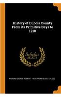 History of Dubois County From its Primitive Days to 1910