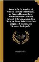 Tratado De La Vaccina, Ó Viruela Vacuna Transmitida Al Género Humano Para Preservarlo De La Viruela Natural Ó De Los Árabes, Con Observaciones Relativas Á Sus Orígenes Y Variedades Notadas En España