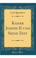 Kaiser Joseph II und Seine Zeit (Classic Reprint)