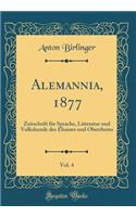 Alemannia, 1877, Vol. 4: Zeitschrift FÃ¼r Sprache, Litteratur Und Volkskunde Des Elsasses Und Oberrheins (Classic Reprint): Zeitschrift FÃ¼r Sprache, Litteratur Und Volkskunde Des Elsasses Und Oberrheins (Classic Reprint)