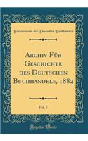 Archiv FÃ¼r Geschichte Des Deutschen Buchhandels, 1882, Vol. 7 (Classic Reprint)