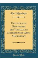 Urkundliche Geschichte Der Vormaligen Cisterzienser-Abtei Maulbronn (Classic Reprint)