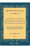 Colección de las Obras del Venerable Obispo de Chiapa, Don Bartolomé de las Casas, Defensor de la Libertad de los Americanos, Vol. 2: Enriquecida Con Dos Obras Ineditas de Que No Habia Noticia Exacta; Traduccion de Otra Que Habia Escrito en Latin y