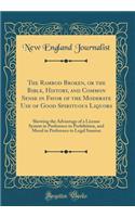 The Ramrod Broken, or the Bible, History, and Common Sense in Favor of the Moderate Use of Good Spirituous Liquors: Showing the Advantage of a License System in Preference to Prohibition, and Moral in Preference to Legal Suasion (Classic Reprint): Showing the Advantage of a License System in Preference to Prohibition, and Moral in Preference to Legal Suasion (Classic Reprint)