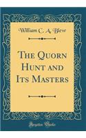 The Quorn Hunt and Its Masters (Classic Reprint)