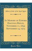 In Memory of Edward Hastings Ripley, November 11, 1839 September 14, 1915 (Classic Reprint)