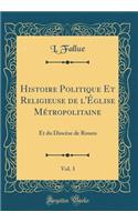 Histoire Politique Et Religieuse de l'ï¿½glise Mï¿½tropolitaine, Vol. 3: Et Du Diocï¿½se de Rouen (Classic Reprint)