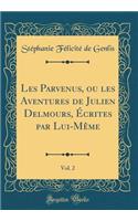 Les Parvenus, Ou Les Aventures de Julien Delmours, Ã?crites Par Lui-MÃ¨me, Vol. 2 (Classic Reprint)