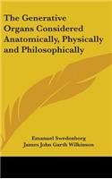 The Generative Organs Considered Anatomically, Physically and Philosophically