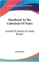 Handbook To The Cathedrals Of Wales: Llandaff, St. David's, St. Asaph, Bangor