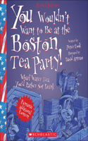 You Wouldn't Want to Be at the Boston Tea Party!