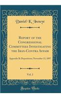Report of the Congressional Committees Investigating the Iran-Contra Affair, Vol. 2: Appendix B; Depositions; November 13, 1897 (Classic Reprint)