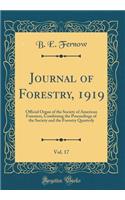 Journal of Forestry, 1919, Vol. 17: Official Organ of the Society of American Foresters, Combining the Proceedings of the Society and the Forestry Quarterly (Classic Reprint)