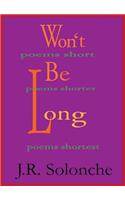 Won't Be Long; Poems Short, Poems Shorter, Poems Shortest
