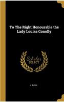To The Right Honourable the Lady Louisa Conolly