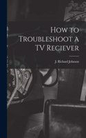 How to Troubleshoot a TV Reciever