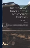 Economic Theory of the Location of Railways [microform]; an Analysis of the Conditions Controlling the Laying out of Railways to Effect the Most Judicious Expenditure of Capital