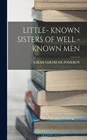 Little- Known Sisters of Well -Known Men