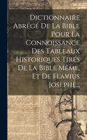 Dictionnaire Abrégé De La Bible Pour La Connoissance Des Tableaux Historiques Tirés De La Bible Même, Et De Flavius Josephe...