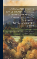 Documents Inédits Sur Le Protestantisme A Vitry-le-françois, Épense, Heilitz-le-maurupt, Nettancourt Et Vassy: Depuis La Fin Des Guerres De Religion Jusqu'à La Révolution Française, Volume 2...