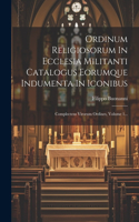 Ordinum Religiosorum In Ecclesia Militanti Catalogus Eorumque Indumenta In Iconibus