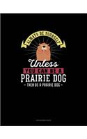 Always Be Yourself Unless You Can Be A Prairie Dog Then Be A Prairie Dog: Appointment Book