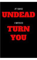 If I Was Undead I Would Turn You: Blank Lined Journal Notebook: (6 x 9 Journal) Gift Ideal For People Who Love Humour And Laughing, A Daily Diary, Composition Or Log Book,