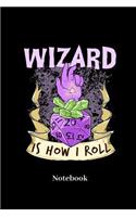 Wizard Is How I Roll Notebook: Blank Notebook For Fantasy Role Play Game Fans I Boardgame I Tabletop Player I Dungeons I Dragons I Dice Roll I D20 - Diary Sketchbook Gift