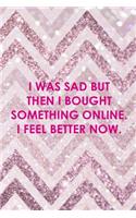 I Was Sad But Then I Bought Something Online. I Feel Better Now.: Blank Lined Notebook ( Shopping Online ) Pink Stripes