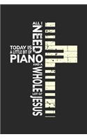 All I Need Today is a little bit of Piano and a whole lot of Jesus