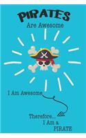 Pirates Are Awesome I Am Awesome Therefore I Am a Pirate: Cute Pirate Lovers Journal / Notebook / Diary / Birthday or Christmas Gift (6x9 - 110 Blank Lined Pages)