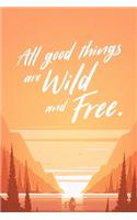 All Good Things Are Wild And Free