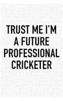 Trust Me I'm a Future Professional Cricketer: A 6x9 Inch Matte Softcover Diary Notebook with 120 Blank Lined Pages and a Funny Sports Fanatic Cover Slogan