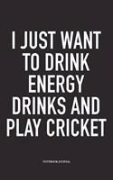 I Just Want to Drink Energy Drinks and Play Cricket: A 6x9 Inch Matte Softcover Notebook Diary with 120 Blank Lined Pages and a Funny Sports Fanatic Cover Slogan