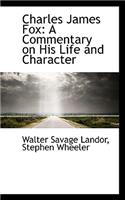 Charles James Fox: A Commentary on His Life and Character