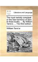 The Royal Melody Compleat: Or the New Harmony of Sion. in Three Books. ... by William Tans'ur, ... the Third Edition.