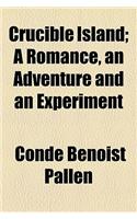 Crucible Island; A Romance, an Adventure and an Experiment: (English)