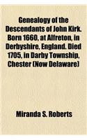 Genealogy of the Descendants of John Kirk. Born 1660, at Alfreton, in Derbyshire, England. Died 1705, in Darby Township, Chester (Now Delaware)