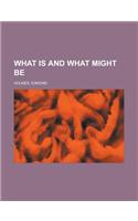 What Is and What Might Be: (English)