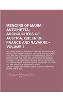 Memoirs of Maria Antoinetta, Archduchess of Austria, Queen of France and Navarre (Volume 3); Including Several Important Periods of the French Revolut