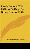 Ensaio Sobre a Vida E Obras de Hugo de Groot, Grotius (1903)