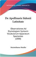 de Apollinaris Sidonii Latinitate: Observationes Ad Etymologiam Syntaxin Vocabulorum Apparatum Spectantes (1888)