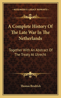 Complete History of the Late War in the Netherlands