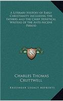A Literary History of Early Christianity Including the Fathers and the Chief Heretical Writers of the Ante-Nicene Period