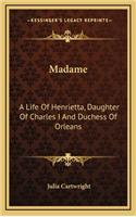 Madame: A Life of Henrietta, Daughter of Charles I and Duchess of Orleans